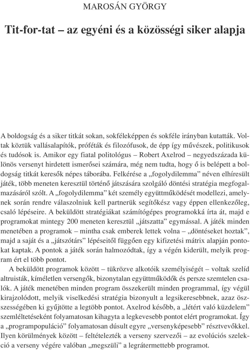 Amikor egy fiatal politológus Robert Axelrod negyedszázada különös versenyt hirdetett ismerôsei számára, még nem tudta, hogy ô is belépett a boldogság titkát keresôk népes táborába.