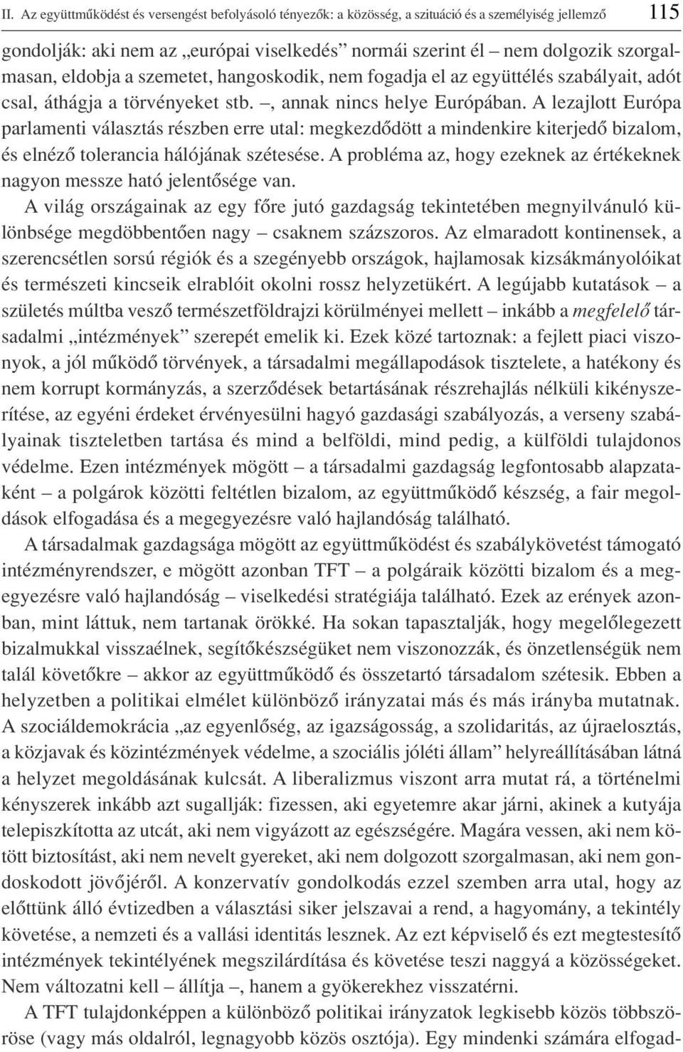 A lezajlott Európa parlamenti választás részben erre utal: megkezdôdött a mindenkire kiterjedô bizalom, és elnézô tolerancia hálójának szétesése.