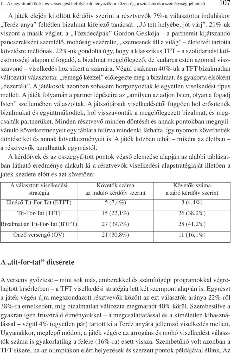 21%-uk viszont a másik véglet, a Tôzsdecápák Gordon Gekkója a partnereit kijátszandó pancserekként szemlélô, mohóság vezérelte, szemesnek áll a világ életelvét tartotta követésre méltónak.