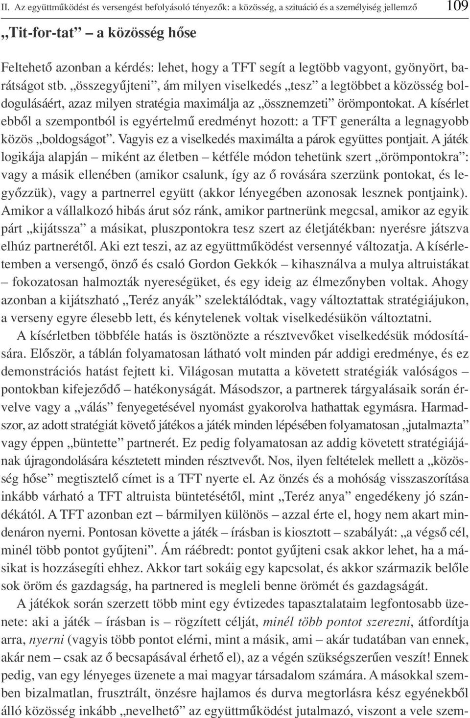 A kísérlet ebbôl a szempontból is egyértelmû eredményt hozott: a TFT generálta a legnagyobb közös boldogságot. Vagyis ez a viselkedés maximálta a párok együttes pontjait.