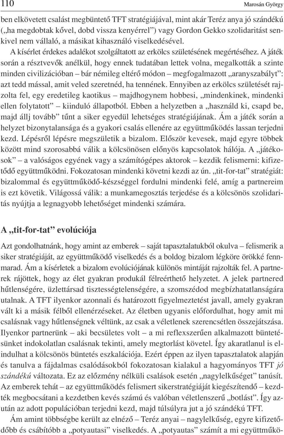 A játék során a résztvevôk anélkül, hogy ennek tudatában lettek volna, megalkották a szinte minden civilizációban bár némileg eltérô módon megfogalmazott aranyszabályt : azt tedd mással, amit veled