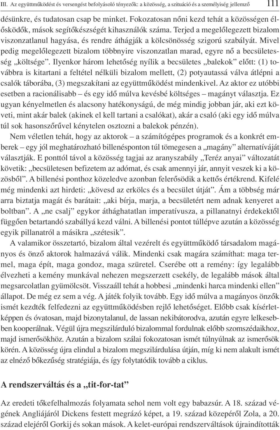 Terjed a megelôlegezett bizalom viszonzatlanul hagyása, és rendre áthágják a kölcsönösség szigorú szabályát.