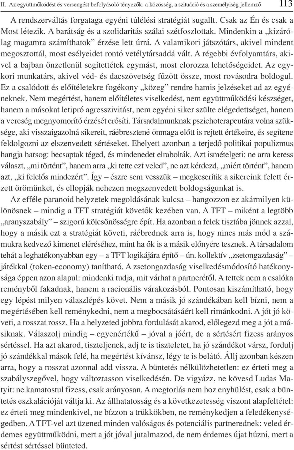 A valamikori játszótárs, akivel mindent megosztottál, most esélyeidet rontó vetélytársaddá vált. A régebbi évfolyamtárs, akivel a bajban önzetlenül segítettétek egymást, most elorozza lehetôségeidet.