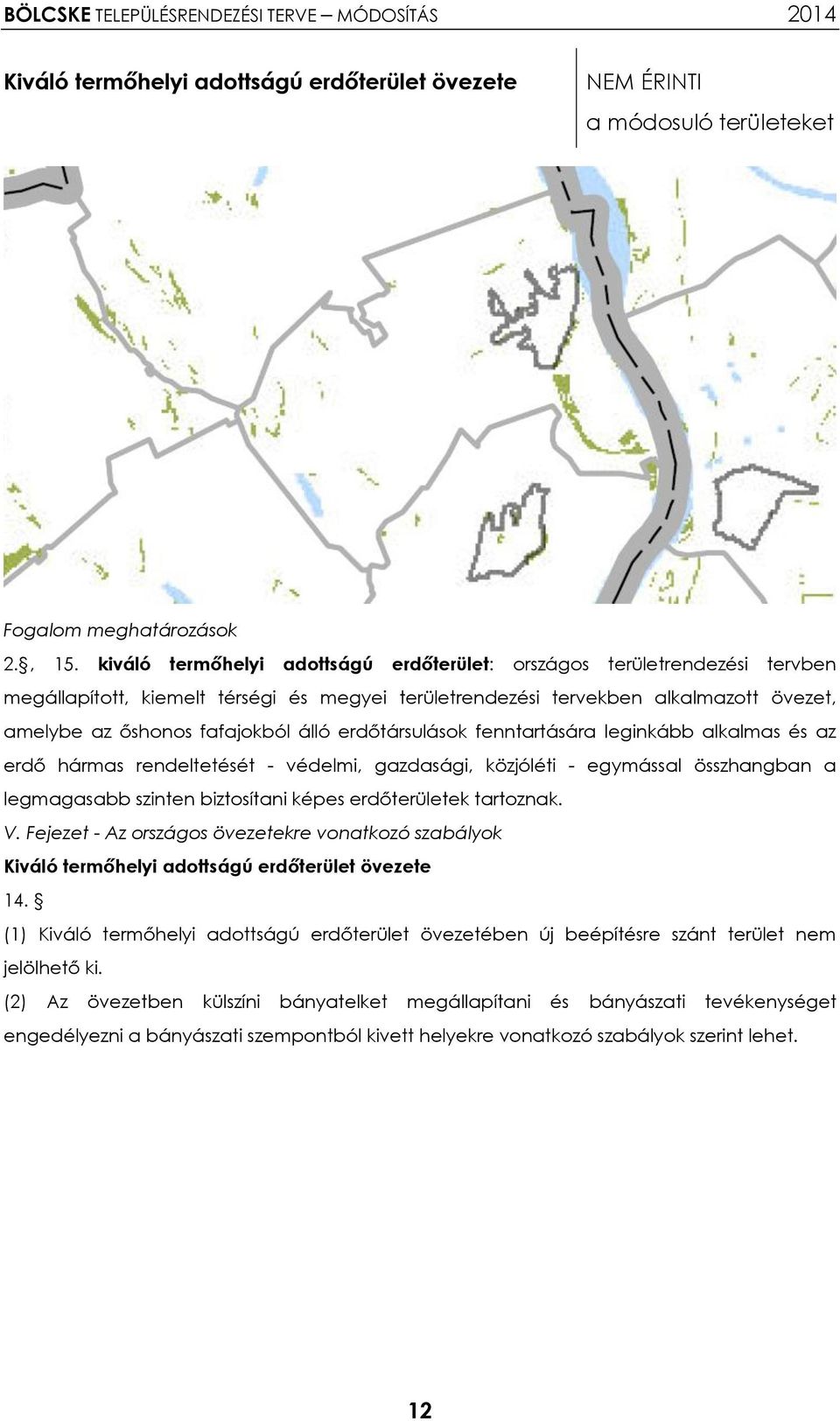 erdőtársulások fenntartására leginkább alkalmas és az erdő hármas rendeltetését - védelmi, gazdasági, közjóléti - egymással összhangban a legmagasabb szinten biztosítani képes erdőterületek tartoznak.