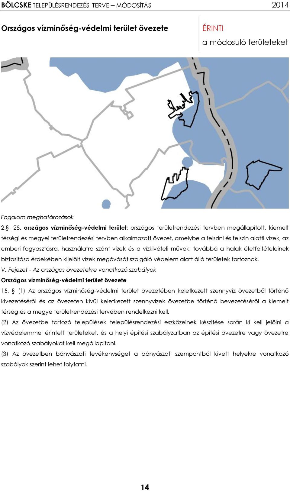 vizek, az emberi fogyasztásra, használatra szánt vizek és a vízkivételi művek, továbbá a halak életfeltételeinek biztosítása érdekében kijelölt vizek megóvását szolgáló védelem alatt álló területek