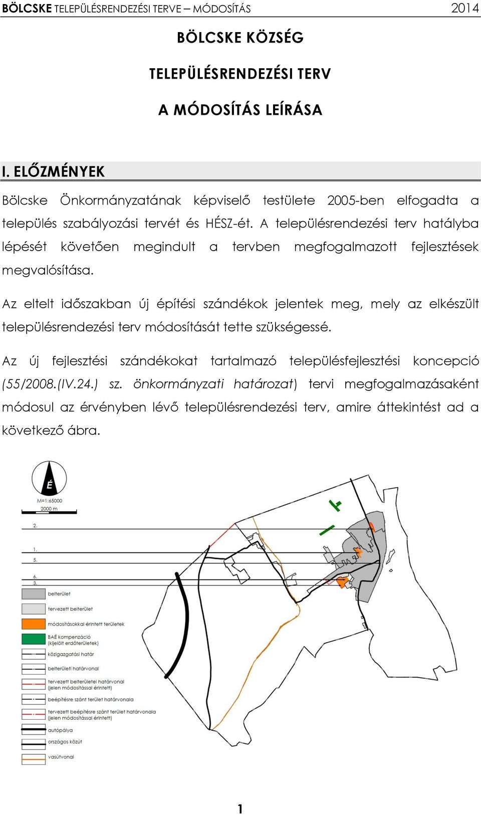 A településrendezési terv hatályba lépését követően megindult a tervben megfogalmazott fejlesztések megvalósítása.