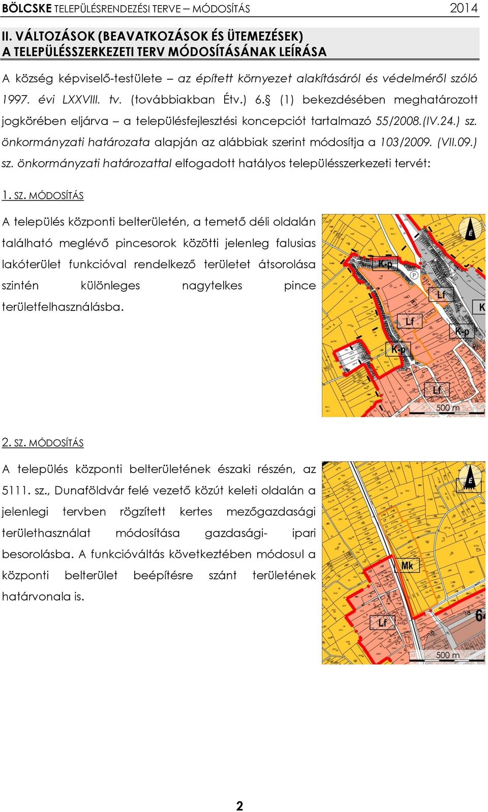 önkormányzati határozata alapján az alábbiak szerint módosítja a 103/2009. (VII.09.) sz. önkormányzati határozattal elfogadott hatályos településszerkezeti tervét: 1. SZ.