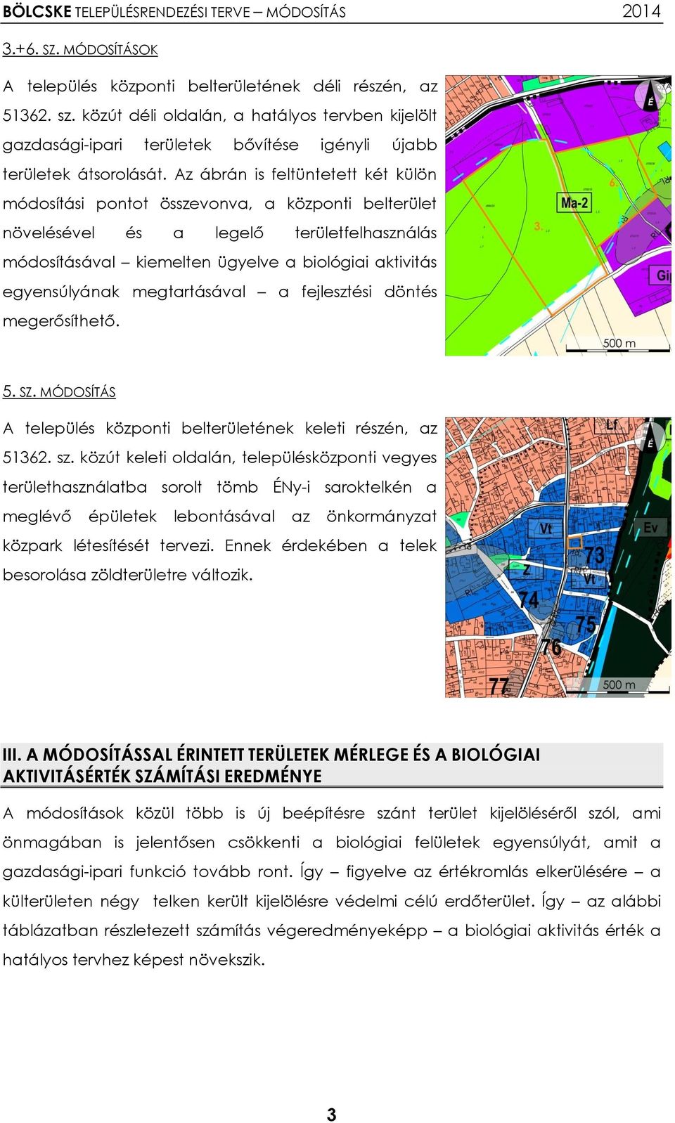 Az ábrán is feltüntetett két külön módosítási pontot összevonva, a központi belterület növelésével és a legelő területfelhasználás módosításával kiemelten ügyelve a biológiai aktivitás egyensúlyának