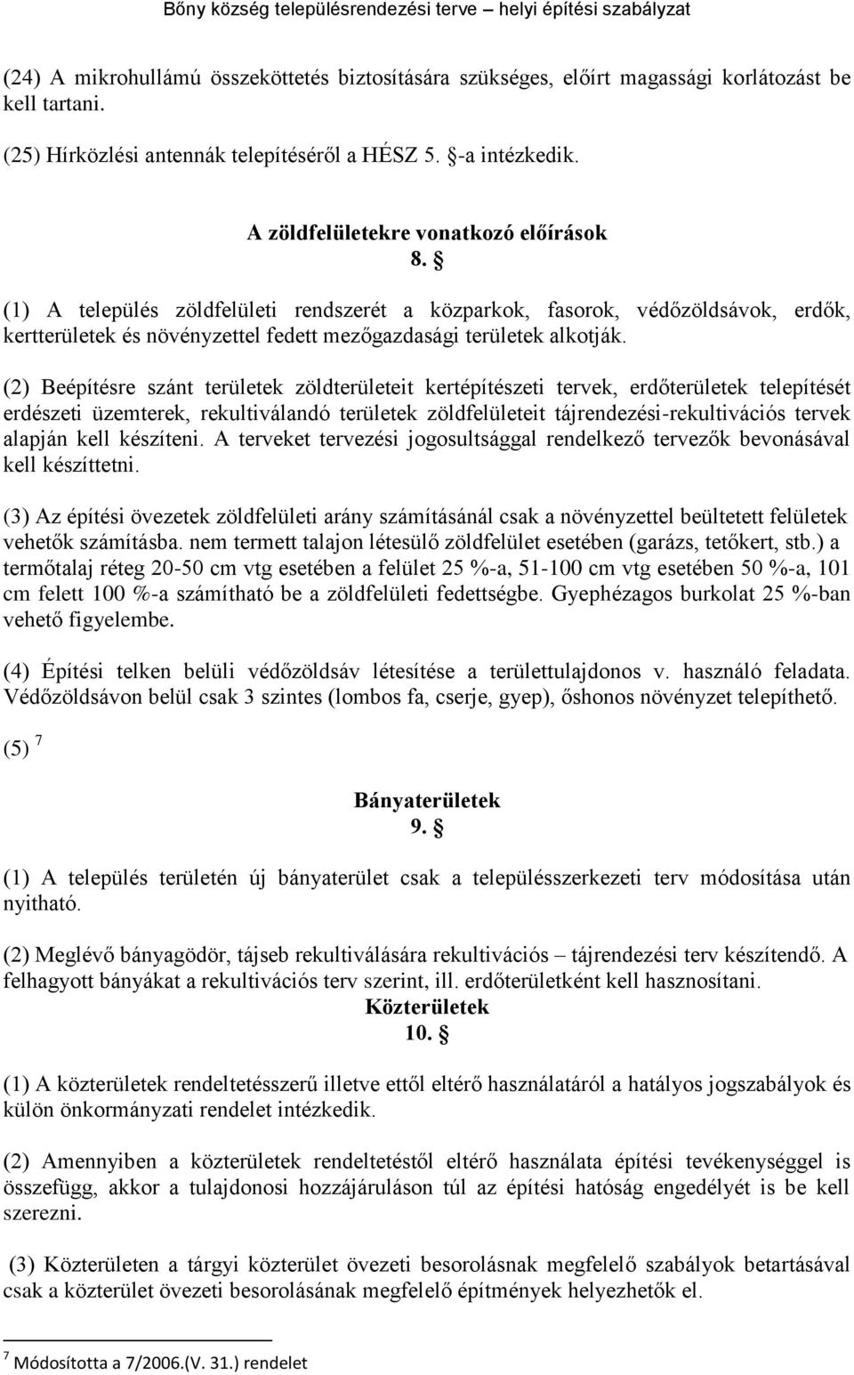 (2) Beépítésre szánt k zöldit kertépítészeti tervek, erdők telepítését erdészeti üzemterek, rekultiválandó k zöldfelületeit tájrendezési-rekultivációs tervek alapján kell készíteni.