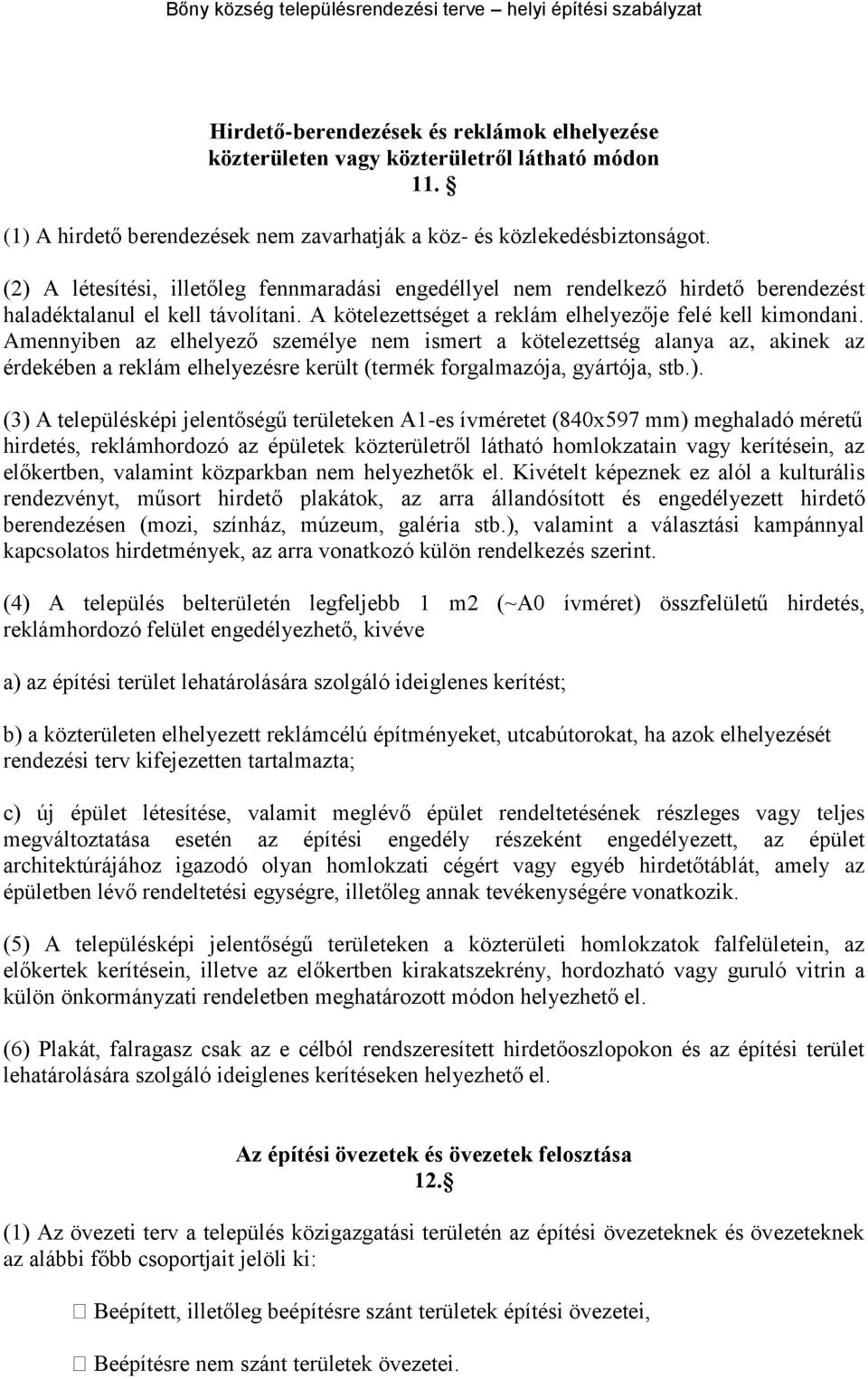 Amennyiben az elhelyező személye nem ismert a kötelezettség alanya az, akinek az érdekében a reklám elhelyezésre került (termék forgalmazója, gyártója, stb.).