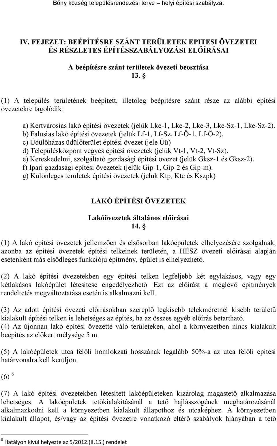 b) Falusias lakó építési övezetek (jelük Lf-1, Lf-Sz, Lf-Ö-1, Lf-Ö-2). c) Üdülőházas üdülőterület építési övezet (jele Üü) d) Településközpont vegyes építési övezetek (jelük Vt-1, Vt-2, Vt-Sz).