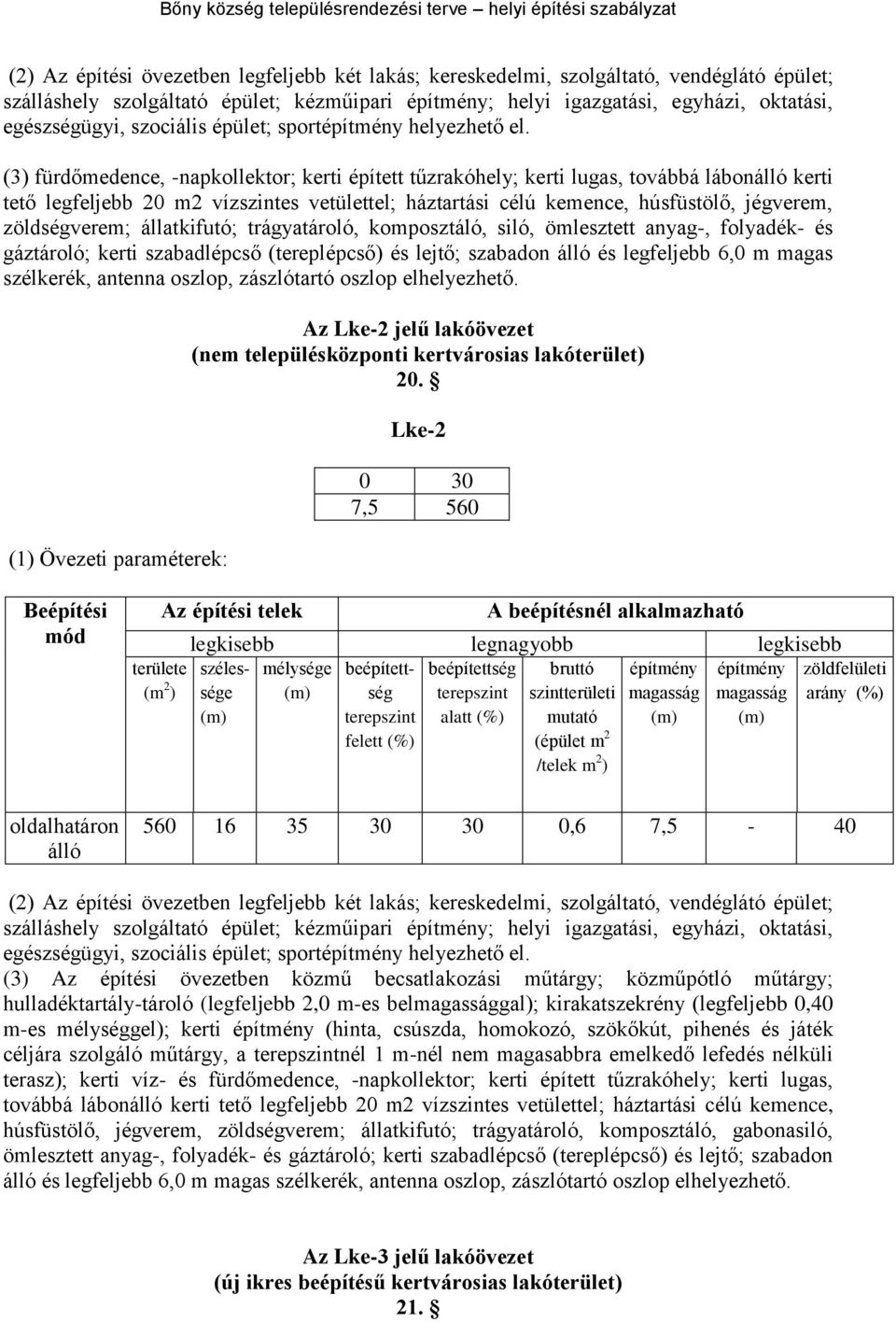 (3) fürdőmedence, -napkollektor; kerti épített tűzrakóhely; kerti lugas, továbbá lábon kerti tető legfeljebb 20 m2 vízszintes vetülettel; háztartási célú kemence, húsfüstölő, jégverem, zöldségverem;