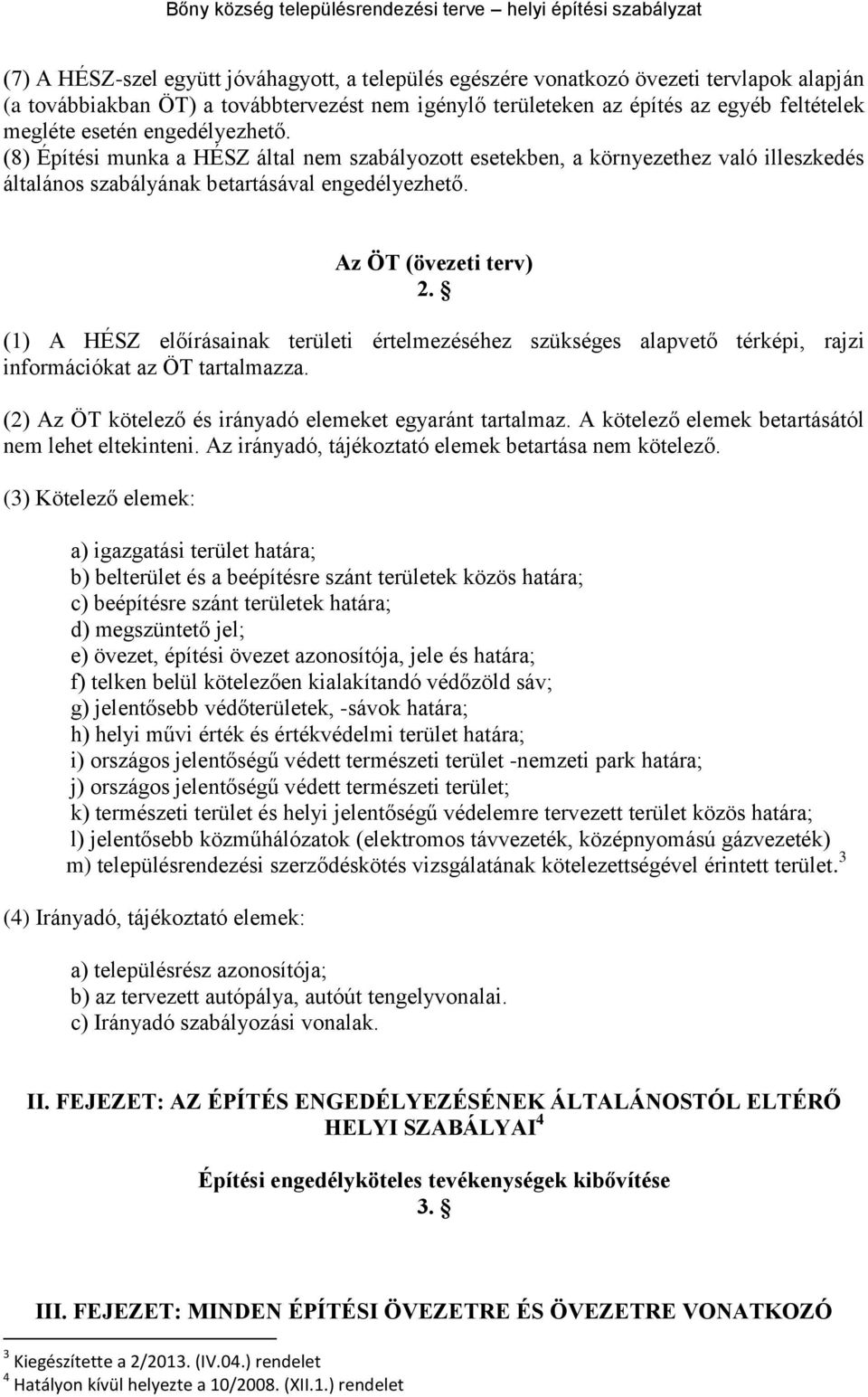 (1) A HÉSZ előírásainak területi értelmezéséhez szükséges alapvető térképi, rajzi információkat az ÖT tartalmazza. (2) Az ÖT kötelező és irányadó elemeket egyaránt tartalmaz.