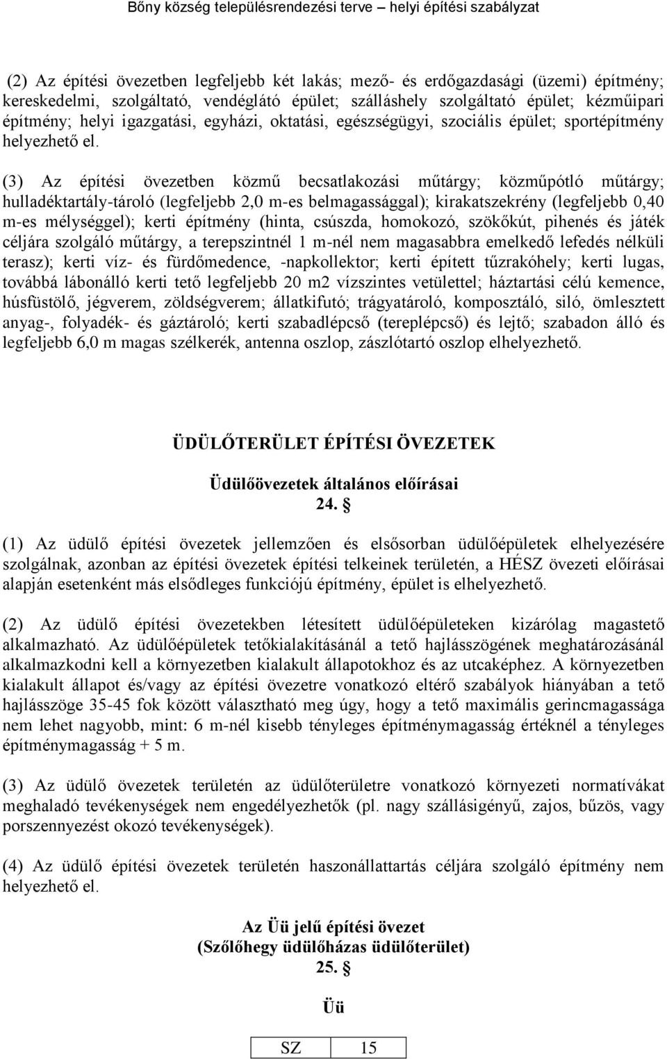 (3) Az építési övezetben közmű becsatlakozási műtárgy; közműpótló műtárgy; hulladéktartály-tároló (legfeljebb 2,0 m-es belgal); kirakatszekrény (legfeljebb 0,40 m-es mélységgel); kerti (hinta,