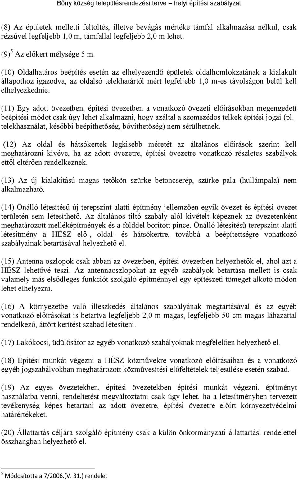 (11) Egy adott övezetben, építési övezetben a vonatkozó övezeti előírásokban megengedett beépítési ot csak úgy lehet alkalmazni, hogy azáltal a szomszédos telkek építési jogai (pl.