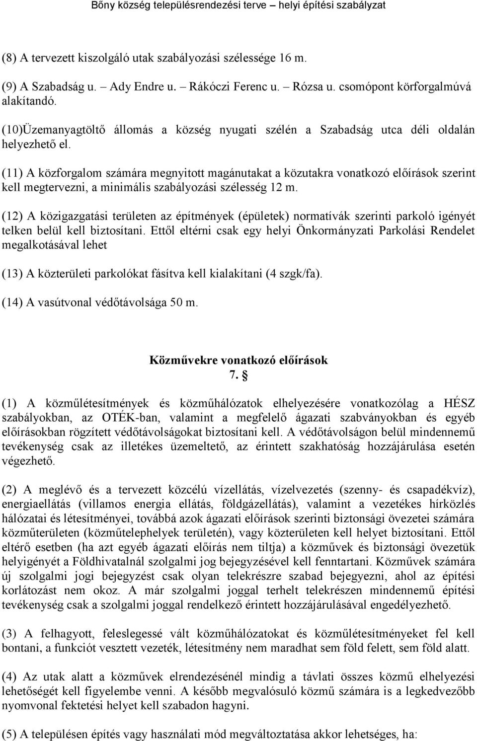 (11) A közforgalom számára megnyitott magánutakat a közutakra vonatkozó előírások szerint kell megtervezni, a minimális szabályozási szélesség 12 m.