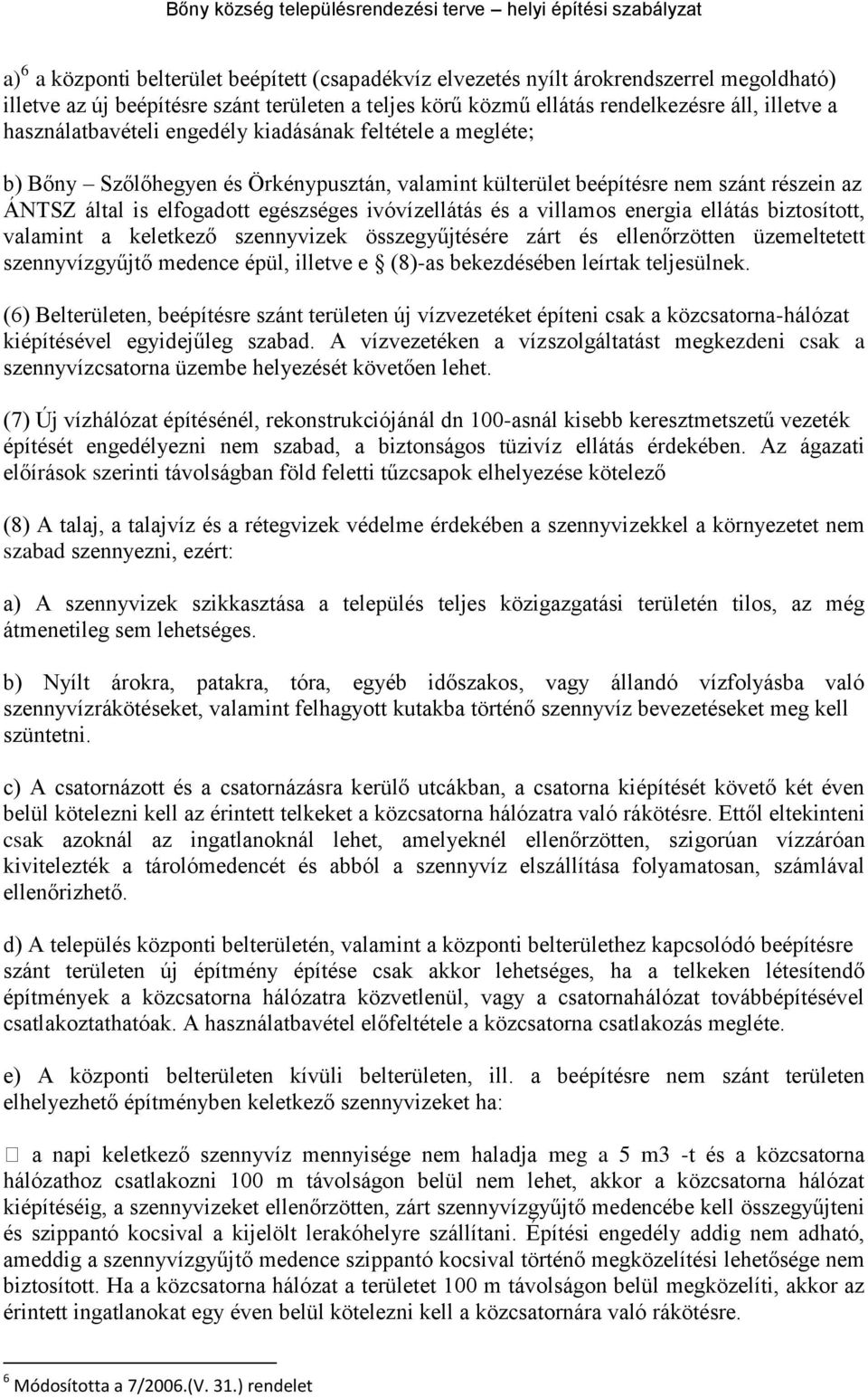 és a villamos energia ellátás biztosított, valamint a keletkező szennyvizek összegyűjtésére zárt és ellenőrzötten üzemeltetett szennyvízgyűjtő medence épül, illetve e (8)-as bekezdésében leírtak