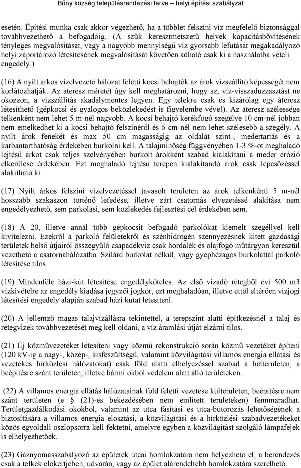 adható csak ki a használatba vételi engedély.) (16) A nyílt árkos vízelvezető hálózat feletti kocsi behajtók az árok vízszállító képességét nem korlátozhatják.