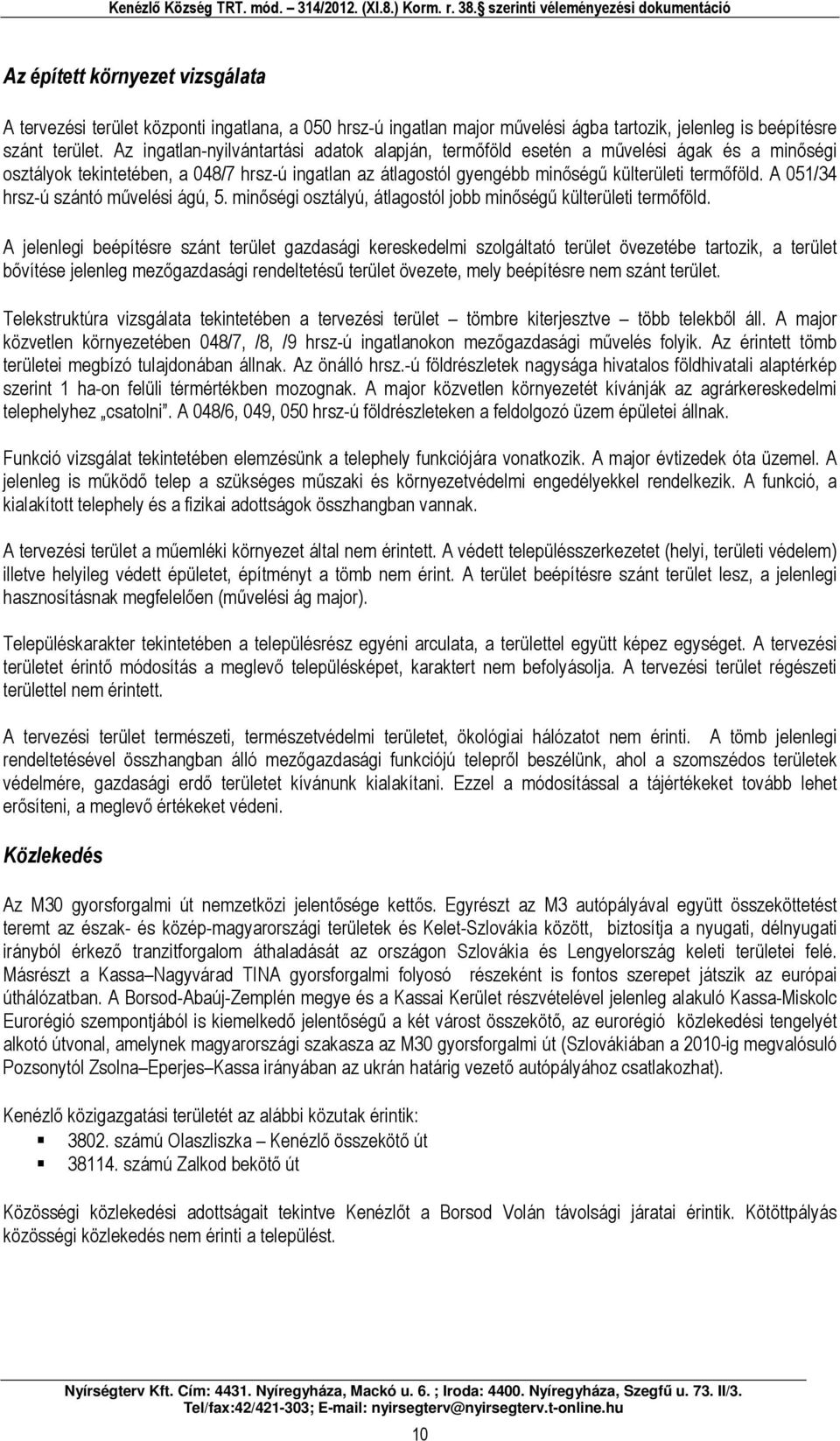 A 051/34 hrsz-ú szántó művelési ágú, 5. minőségi osztályú, átlgostól jo minőségű külterületi termőföld.