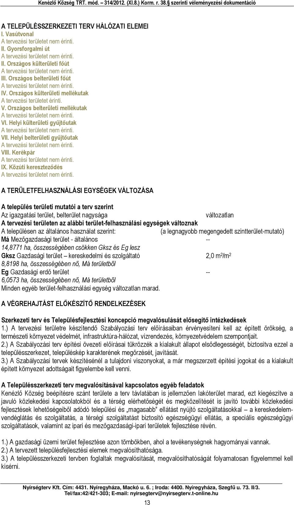 Helyi külterületi gyűjtőutk A tervezési területet nem érinti. VII. Helyi elterületi gyűjtőutk A tervezési területet nem érinti. VIII. Kerékpár A tervezési területet nem érinti. IX.