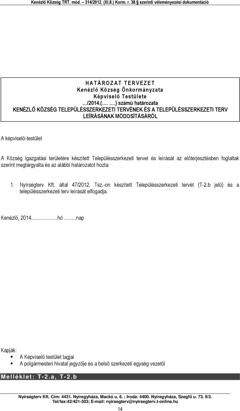 készített Településszerkezeti tervet és leírását z előterjesztésen foglltk szerint megtárgylt és z lái htároztot hozt: 1. Nyírségterv Kft. áltl 47/2012. Tsz.