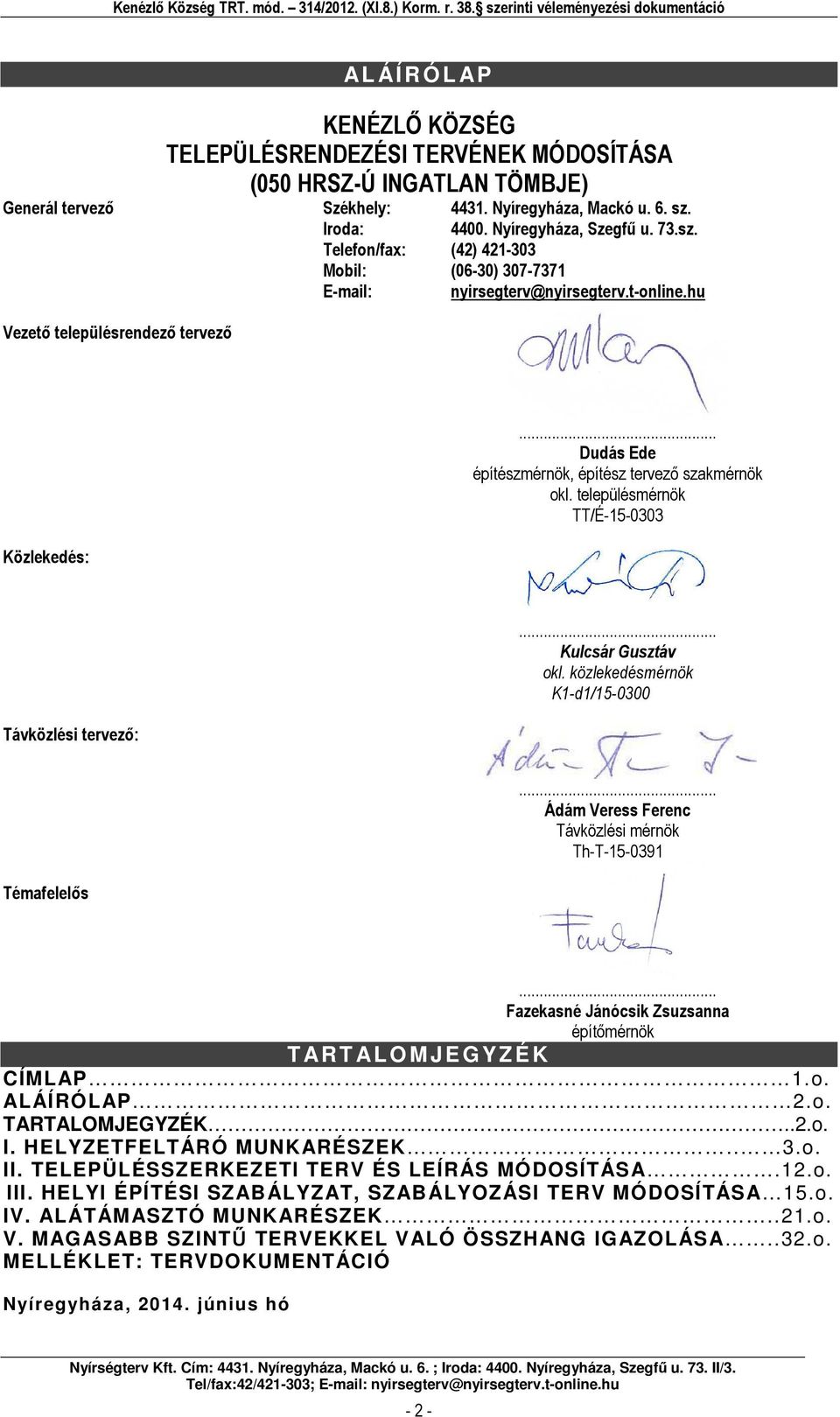 .. Dudás Ede építészmérnök, építész tervező szkmérnök okl. településmérnök TT/É-15-0303 Távközlési tervező:... Kulcsár Gusztáv okl. közlekedésmérnök K1-d1/15-0300 Témfelelős.