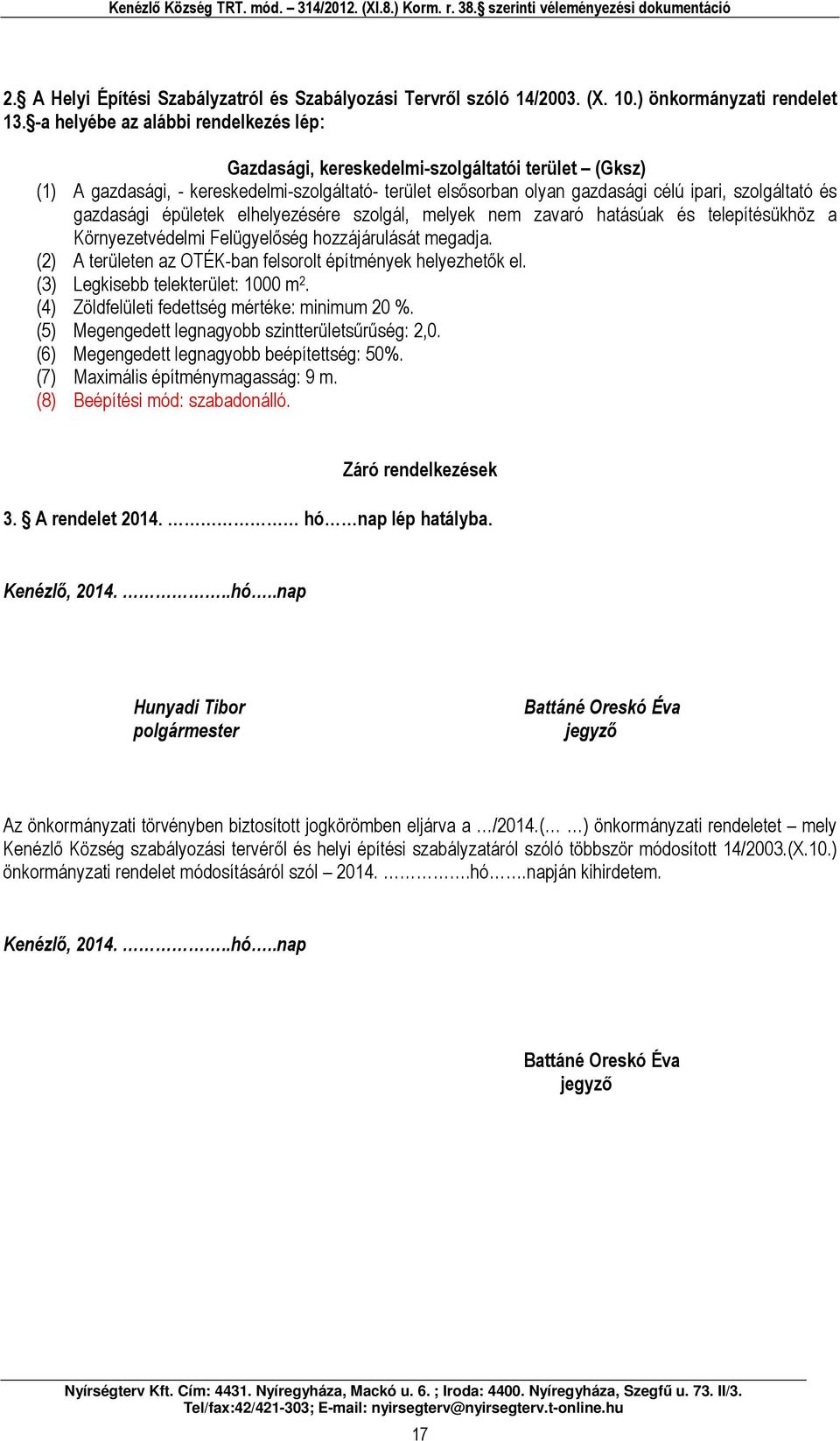 elhelyezésére szolgál, melyek nem zvró htásúk és telepítésükhöz Környezetvédelmi Felügyelőség hozzájárulását megdj. (2) A területen z OTÉK-n felsorolt építmények helyezhetők el.