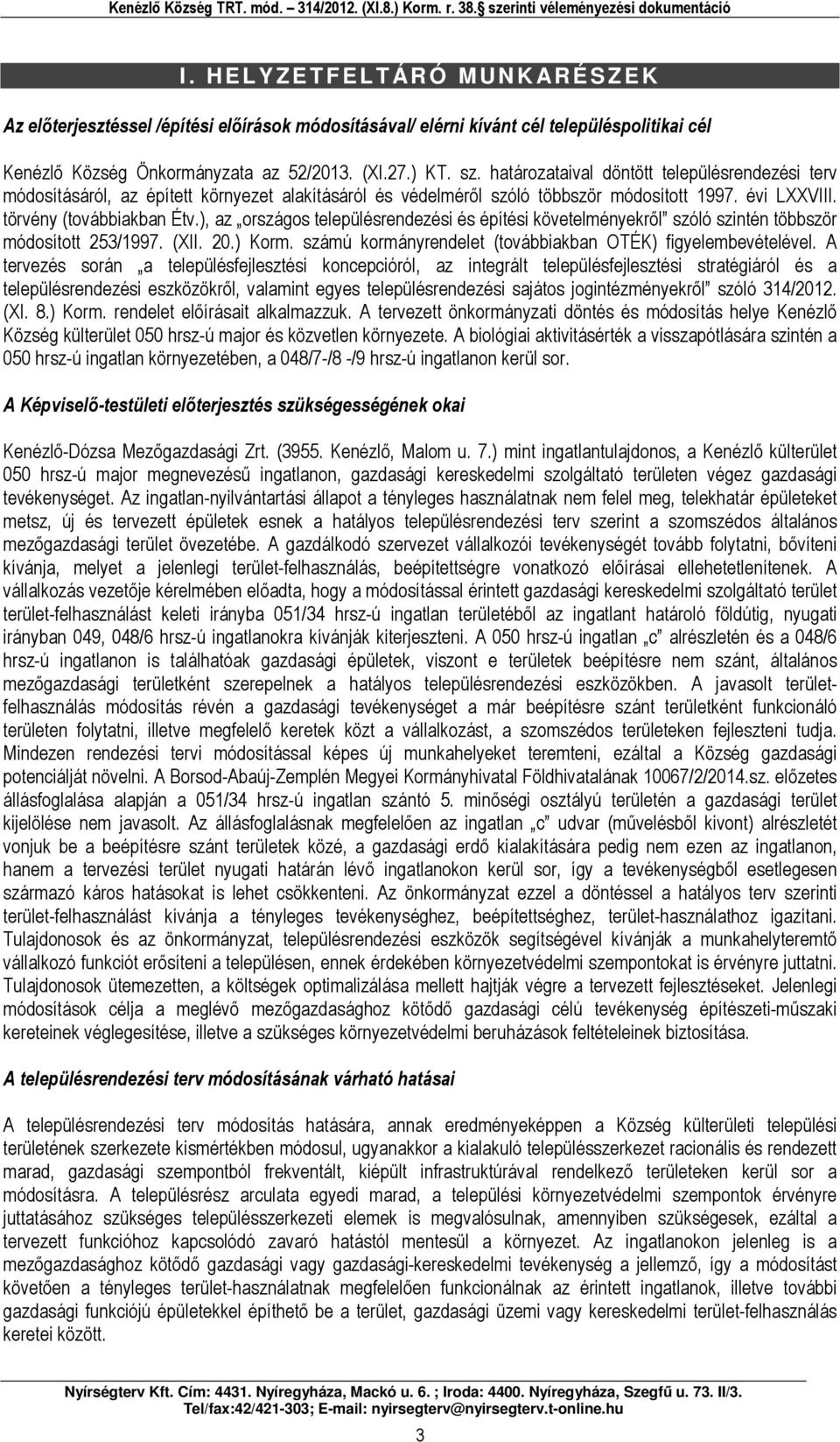 ), z országos településrendezési és építési követelményekről szóló szintén töször módosított 253/1997. (XII. 20.) Korm. számú kormányrendelet (továikn OTÉK) figyelemevételével.