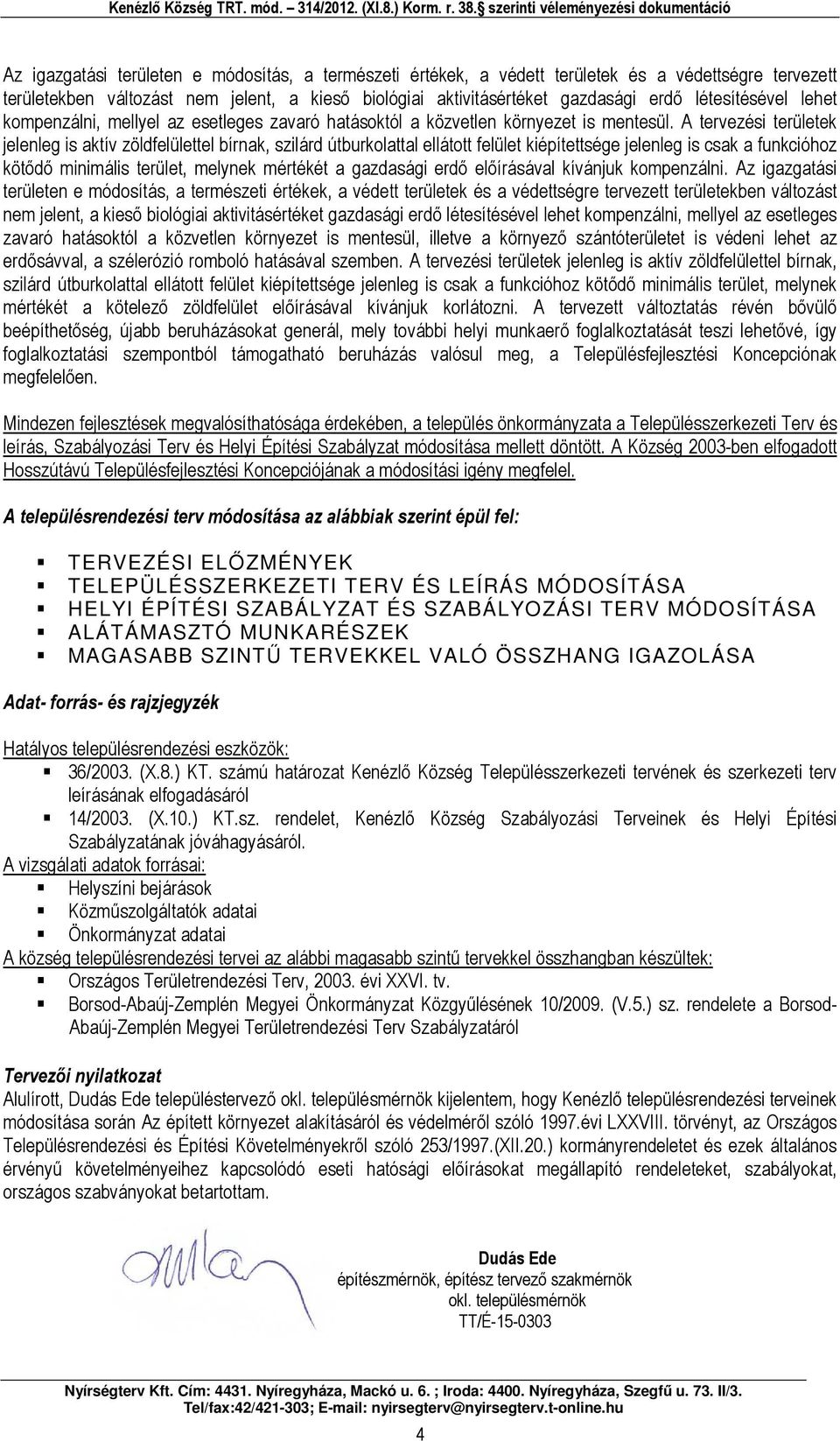 A tervezési területek jelenleg is ktív zöldfelülettel írnk, szilárd úturkolttl ellátott felület kiépítettsége jelenleg is csk funkcióhoz kötődő minimális terület, melynek mértékét gzdsági erdő