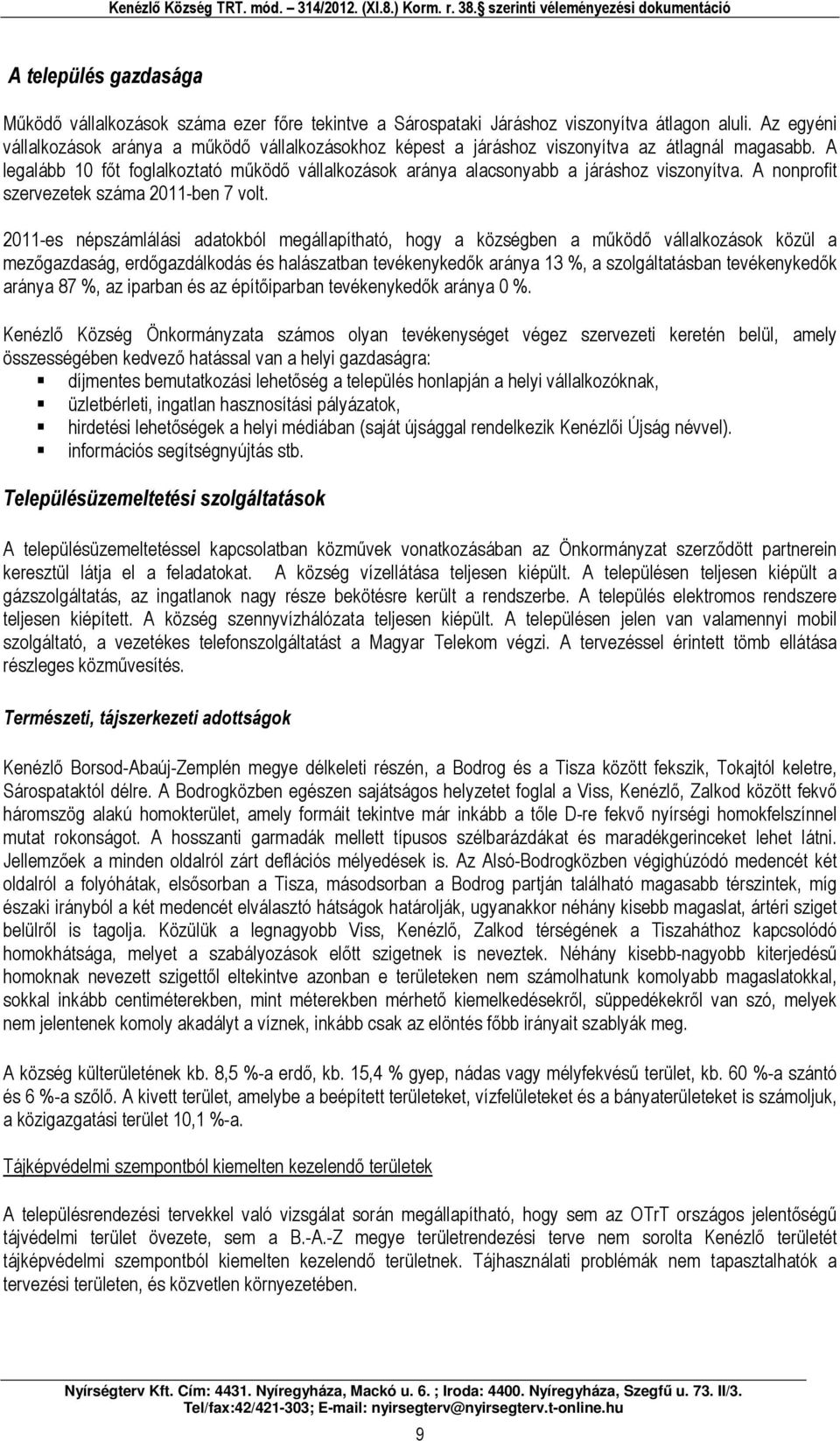 2011-es népszámlálási dtokól megállpíthtó, hogy községen működő válllkozások közül mezőgzdság, erdőgzdálkodás és hlásztn tevékenykedők rány 13 %, szolgálttásn tevékenykedők rány 87 %, z iprn és z