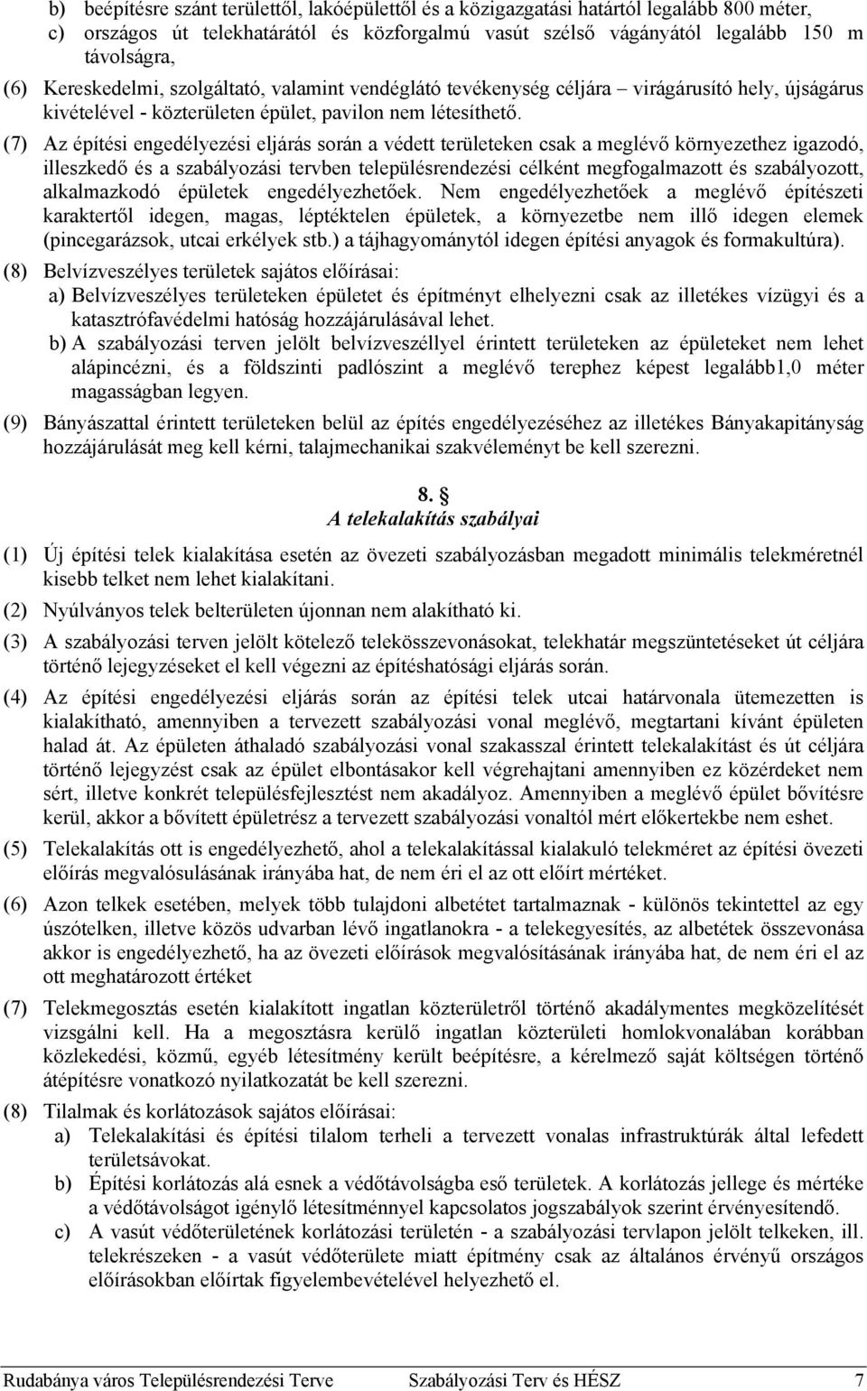 (7) Az építési engedélyezési eljárás során a védett területeken csak a meglévő környezethez igazodó, illeszkedő és a szabályozási tervben településrendezési célként megfogalmazott és szabályozott,