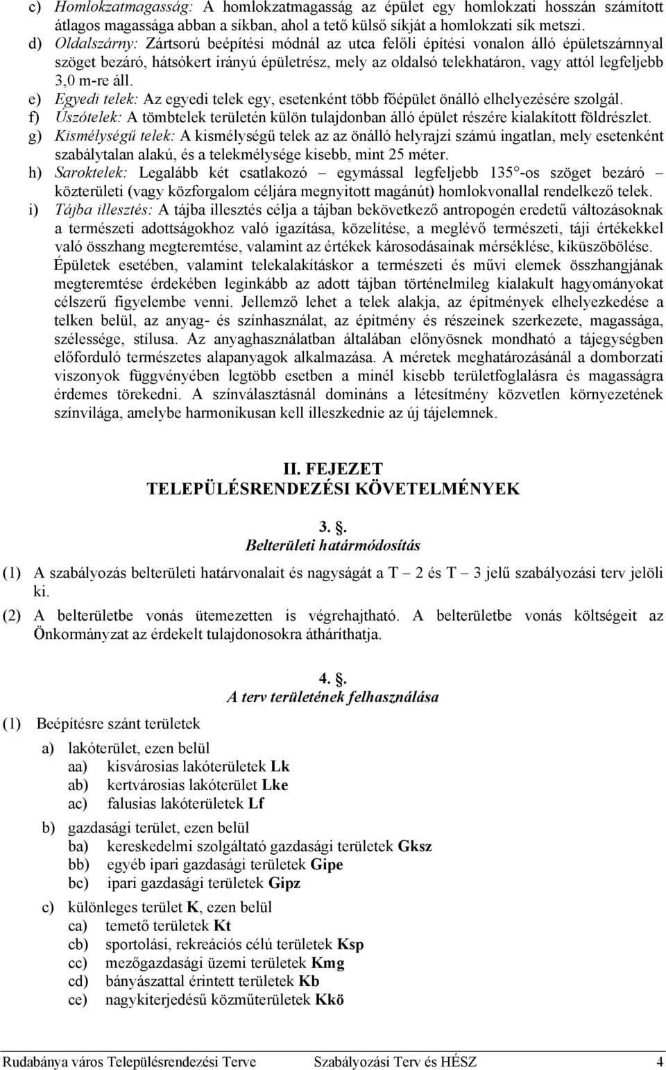 áll. e) Egyedi telek: Az egyedi telek egy, esetenként több főépület önálló elhelyezésére szolgál. f) Úszótelek: A tömbtelek területén külön tulajdonban álló épület részére kialakított földrészlet.
