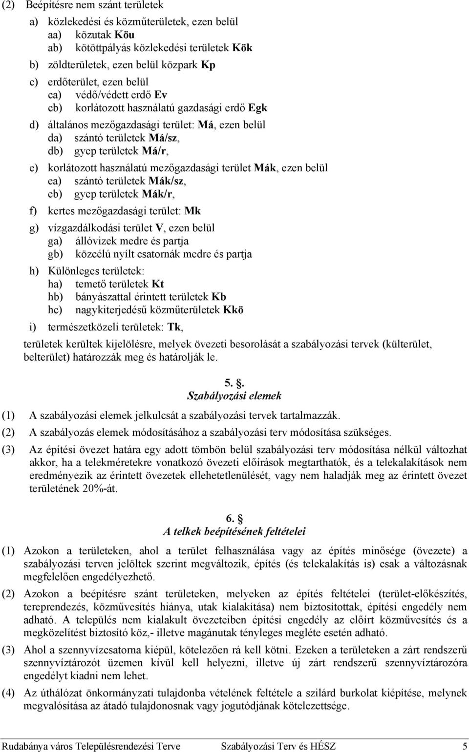 használatú mezőgazdasági terület Mák, ezen belül ea) szántó területek Mák/sz, eb) gyep területek Mák/r, f) kertes mezőgazdasági terület: Mk g) vízgazdálkodási terület V, ezen belül ga) állóvizek