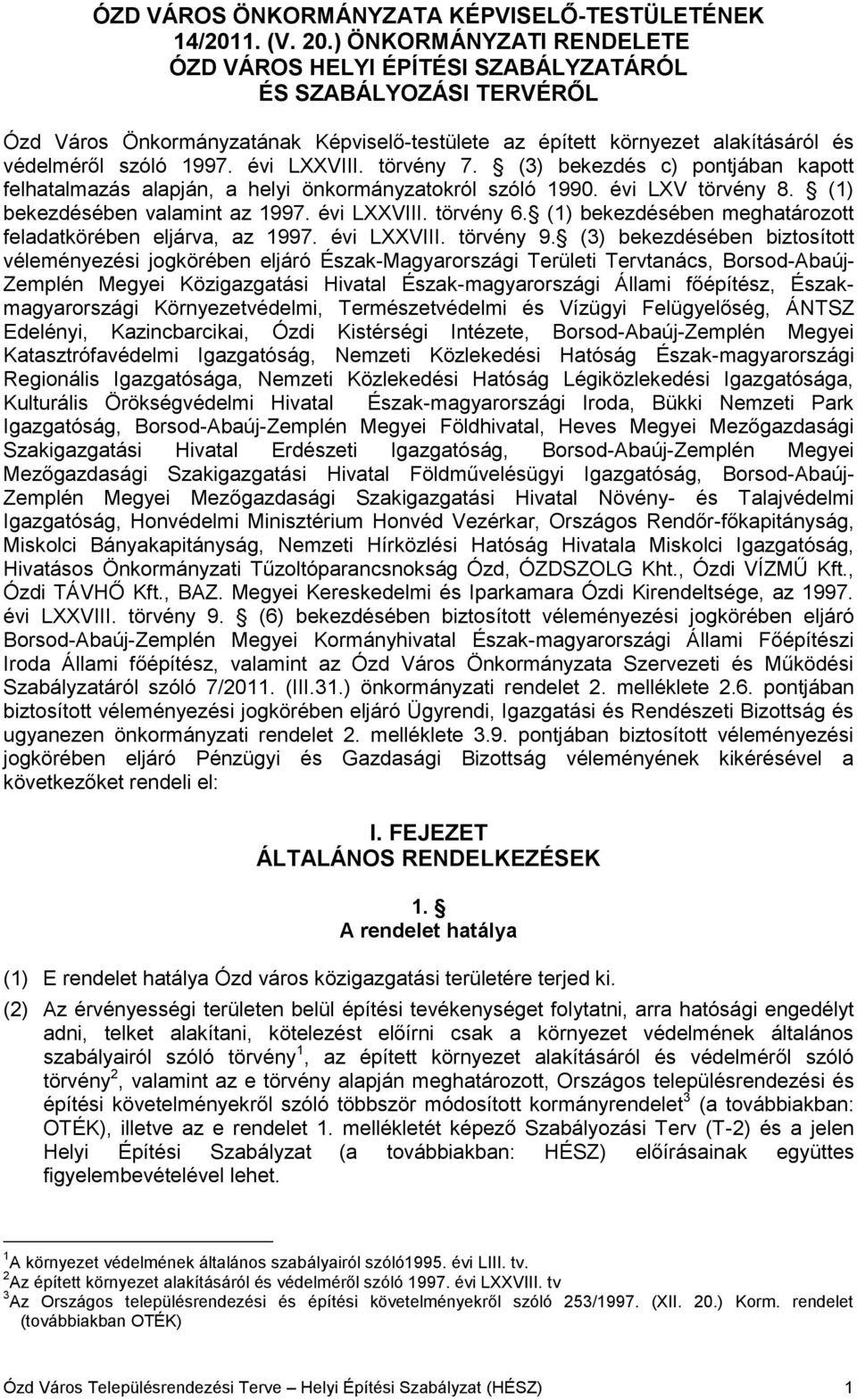 évi LXXVIII. törvény 7. (3) bekezdés c) pontjában kapott felhatalmazás alapján, a helyi önkormányzatokról szóló 1990. évi LXV törvény 8. (1) bekezdésében valamint az 1997. évi LXXVIII. törvény 6.