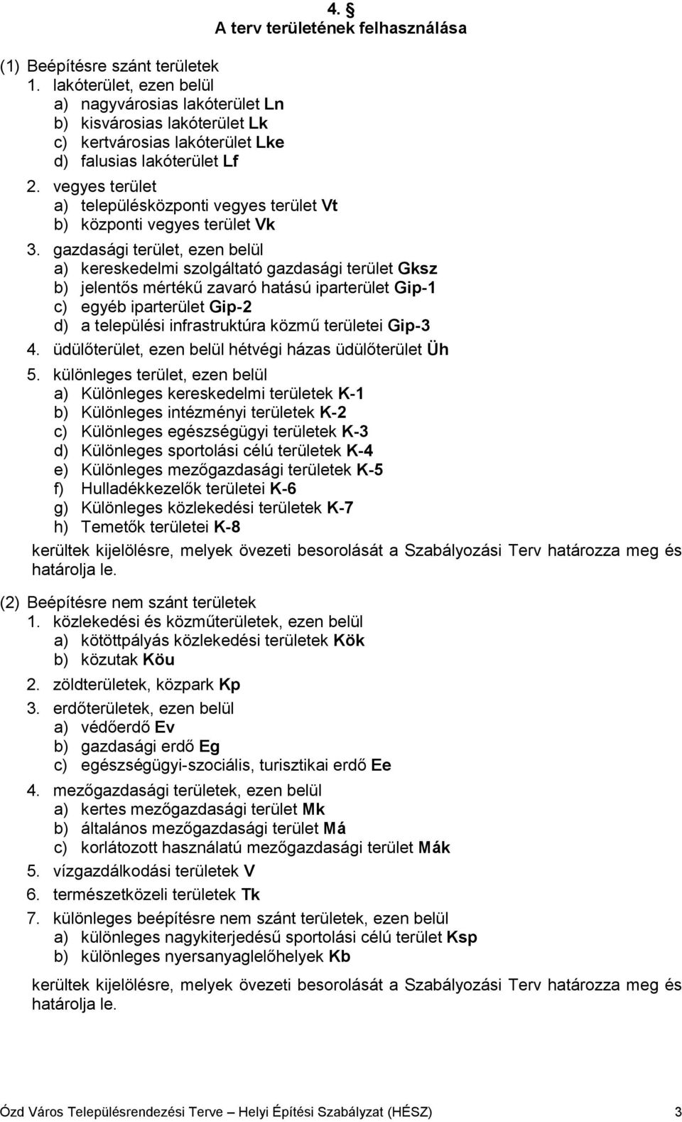 gazdasági terület, ezen belül a) kereskedelmi szolgáltató gazdasági terület Gksz b) jelentős mértékű zavaró hatású iparterület Gip-1 c) egyéb iparterület Gip-2 d) a települési infrastruktúra közmű