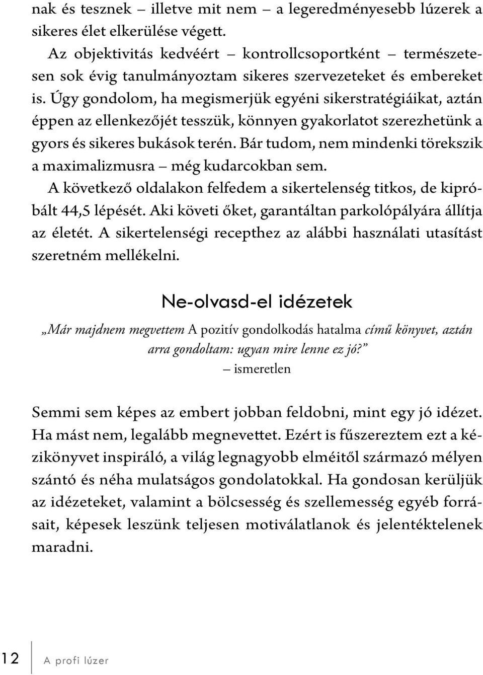 Úgy gondolom, ha megismerjük egyéni sikerstratégiáikat, aztán éppen az ellenkezőjét tesszük, könnyen gyakorlatot szerezhetünk a gyors és sikeres bukások terén.