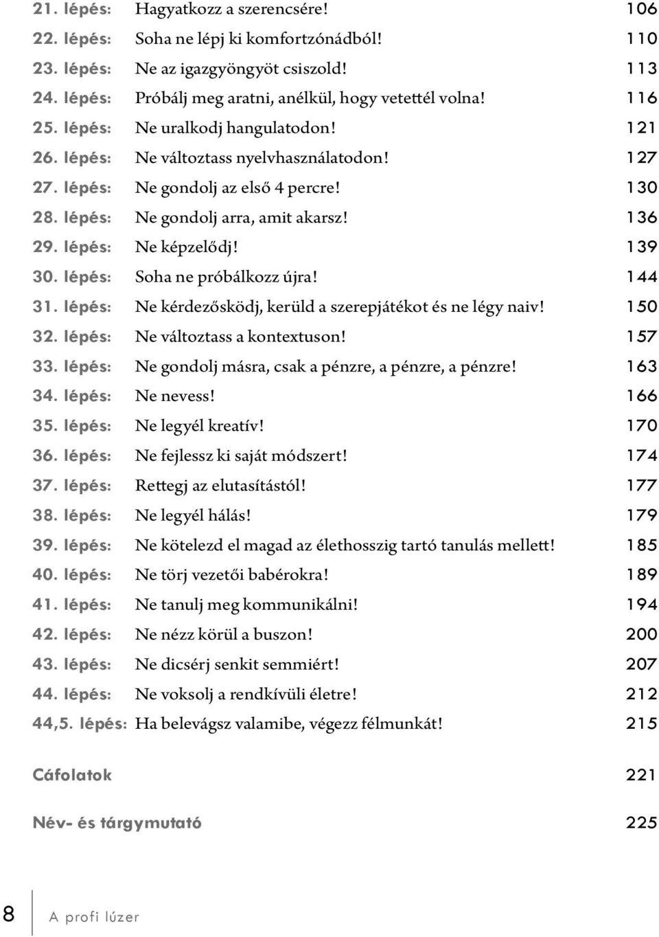 lépés: Ne képzelődj! 139 30. lépés: Soha ne próbálkozz újra! 144 31. lépés: Ne kérdezősködj, kerüld a szerepjátékot és ne légy naiv! 150 32. lépés: Ne változtass a kontextuson! 157 33.