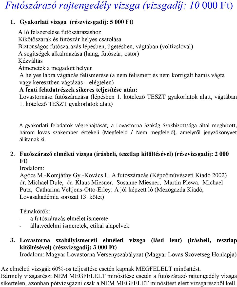 segítségek alkalmazása (hang, futószár, ostor) Kézváltás Átmenetek a megadott helyen A helyes lábra vágtázás felismerése (a nem felismert és nem korrigált hamis vágta vagy keresztben vágtázás