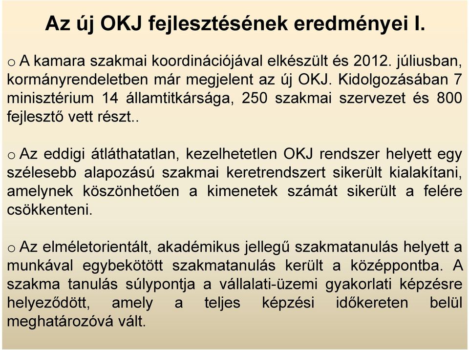 . o Az eddigi átláthatatlan, kezelhetetlen OKJ rendszer helyett egy szélesebb alapozású szakmai keretrendszert sikerült kialakítani, amelynek köszönhetően a kimenetek számát