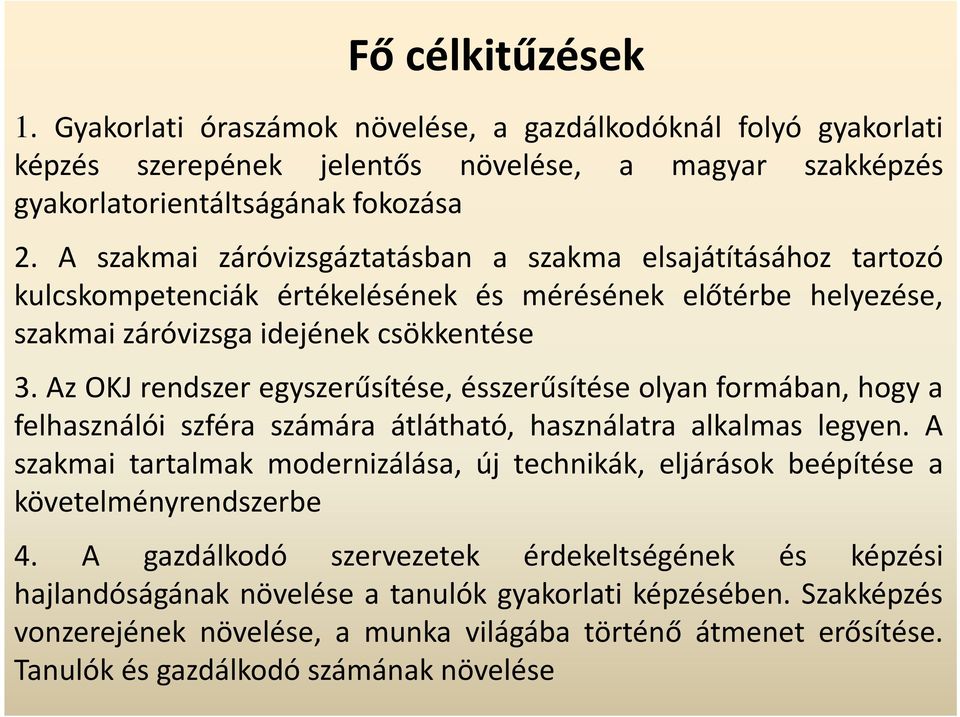 Az OKJ rendszer egyszerűsítése, ésszerűsítése olyan formában, hogy a felhasználói szféra számára átlátható, használatra alkalmas legyen.