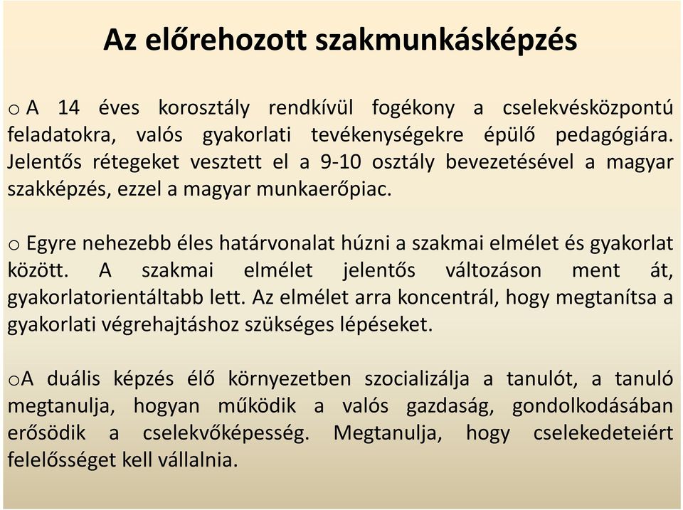 o Egyre nehezebb éles határvonalat húzni a szakmai elmélet és gyakorlat között. A szakmai elmélet jelentős változáson ment át, gyakorlatorientáltabb lett.