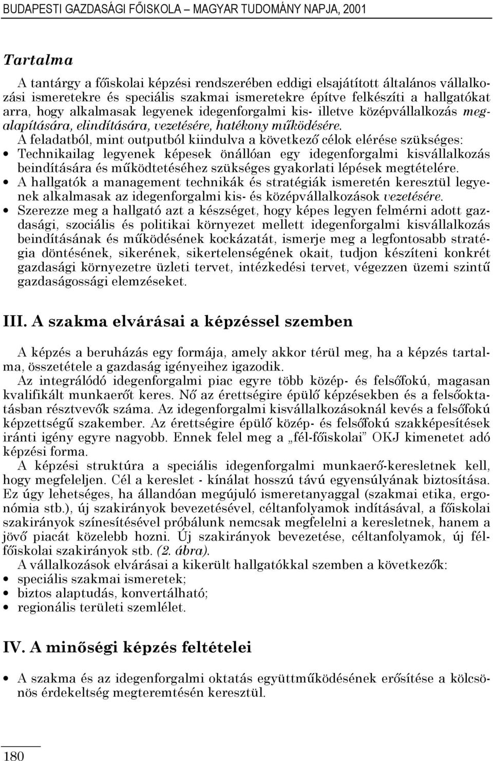 A feladatból, mint outputból kiindulva a következı célok elérése szükséges: Technikailag legyenek képesek önállóan egy idegenforgalmi kisvállalkozás beindítására és mőködtetéséhez szükséges