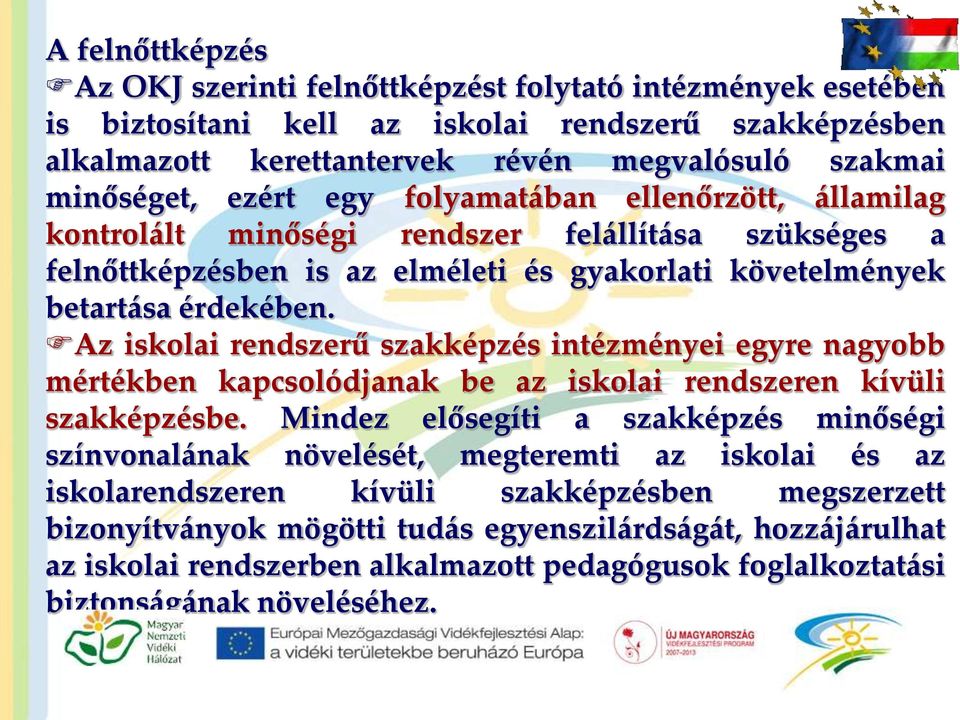 Az iskolai rendszerű szakképzés intézményei egyre nagyobb mértékben kapcsolódjanak be az iskolai rendszeren kívüli szakképzésbe.