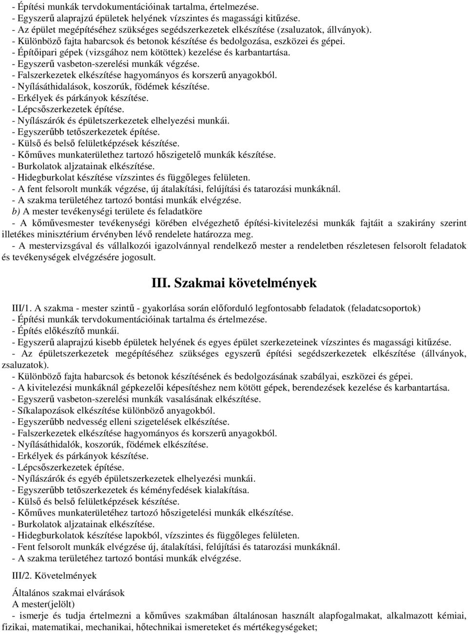 - Építőipari gépek (vizsgához nem kötöttek) kezelése és karbantartása. - Egyszerű vasbeton-szerelési munkák végzése. - Falszerkezetek elkészítése hagyományos és korszerű anyagokból.