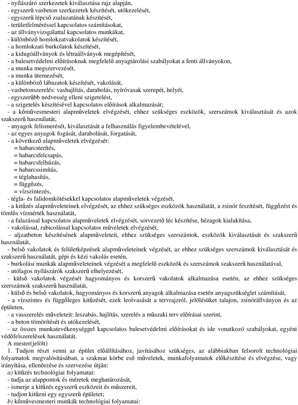 előírásoknak megfelelő anyagtárolási szabályokat a fenti állványokon, - a munka megszervezését, - a munka ütemezését, - a különböző lábazatok készítését, vakolását, - vasbetonszerelés: vashajlítás,