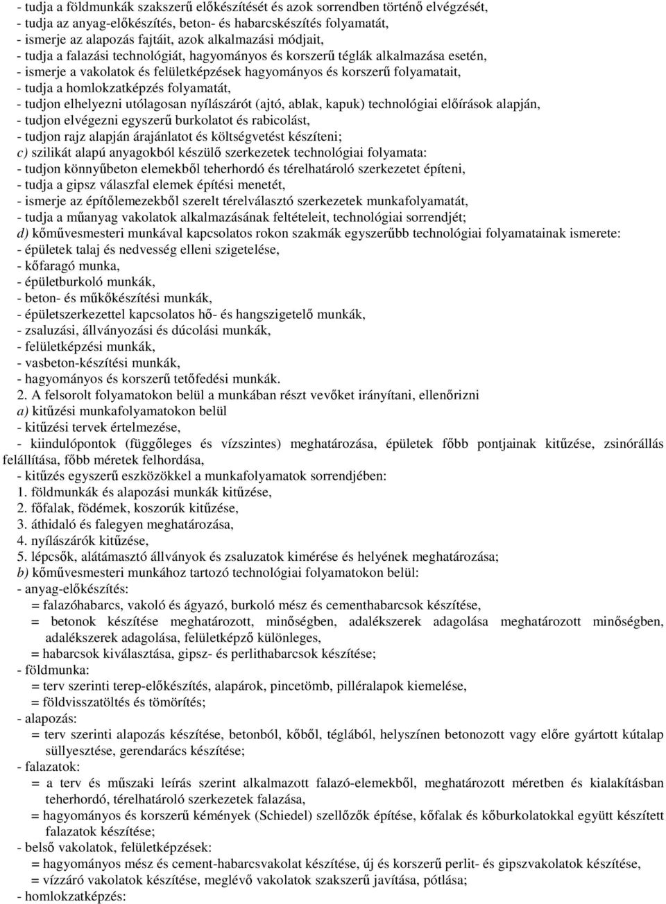 folyamatát, - tudjon elhelyezni utólagosan nyílászárót (ajtó, ablak, kapuk) technológiai előírások alapján, - tudjon elvégezni egyszerű burkolatot és rabicolást, - tudjon rajz alapján árajánlatot és