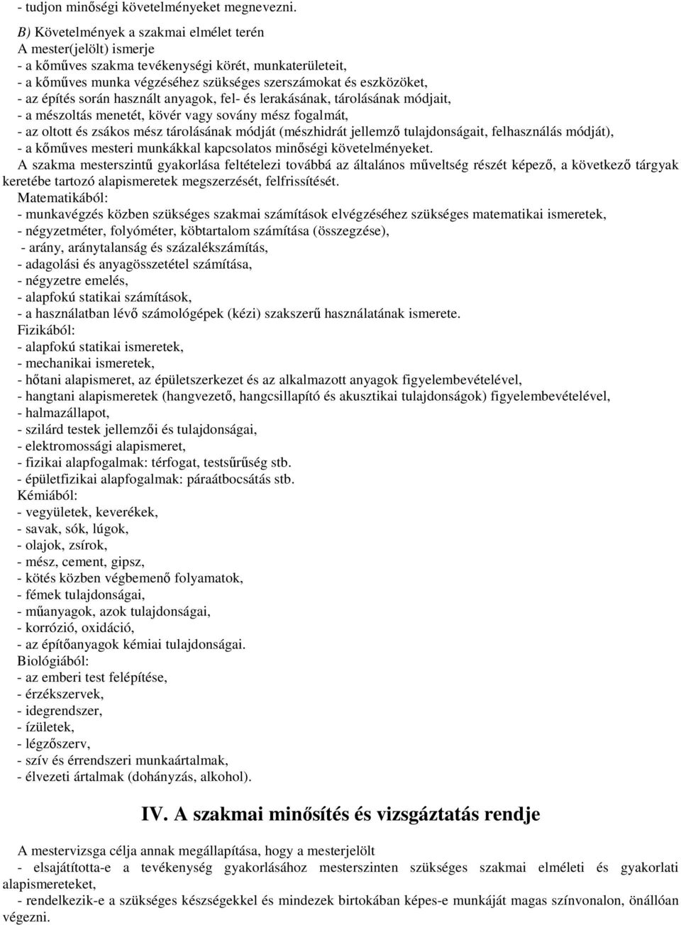 építés során használt anyagok, fel- és lerakásának, tárolásának módjait, - a mészoltás menetét, kövér vagy sovány mész fogalmát, - az oltott és zsákos mész tárolásának módját (mészhidrát jellemző