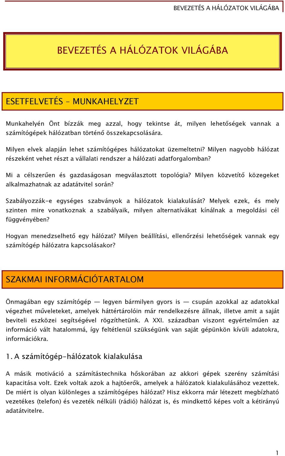 Mi a célszerűen és gazdaságosan megválasztott topológia? Milyen közvetítő közegeket alkalmazhatnak az adatátvitel során? Szabályozzák-e egységes szabványok a hálózatok kialakulását?