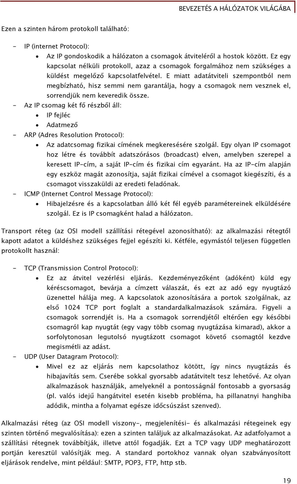 E miatt adatátviteli szempontból nem megbízható, hisz semmi nem garantálja, hogy a csomagok nem vesznek el, sorrendjük nem keveredik össze.