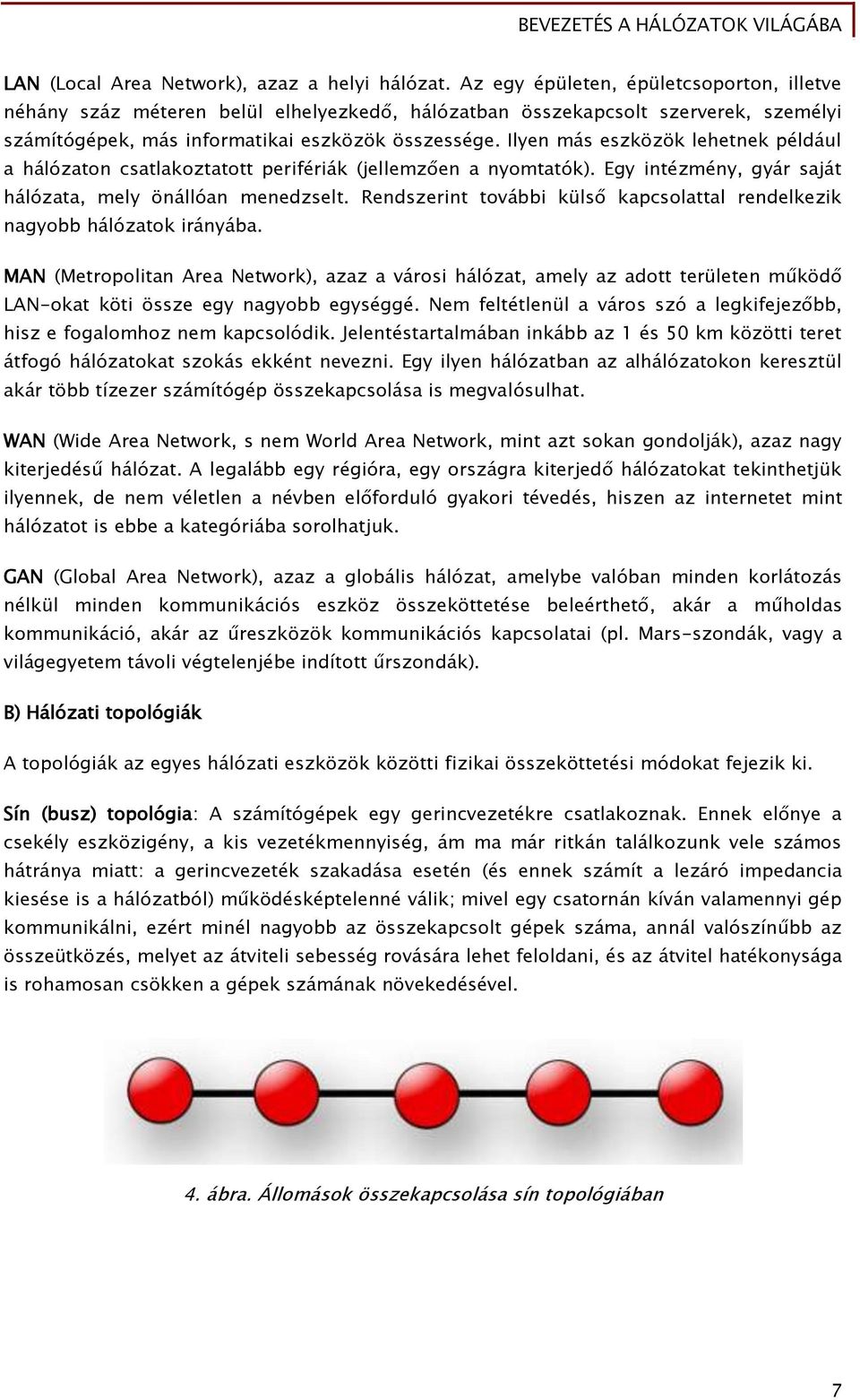 Ilyen más eszközök lehetnek például a hálózaton csatlakoztatott perifériák (jellemzően a nyomtatók). Egy intézmény, gyár saját hálózata, mely önállóan menedzselt.